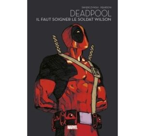 Deadpool : Il faut soigner le soldat Wilson - Marvel - Les grandes sagas